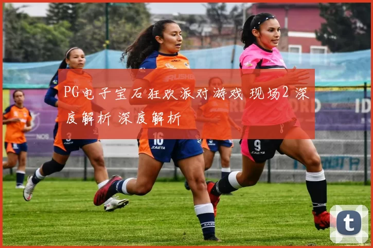 PG电子宝石狂欢派对游戏 现场2 深度解析 深度解析